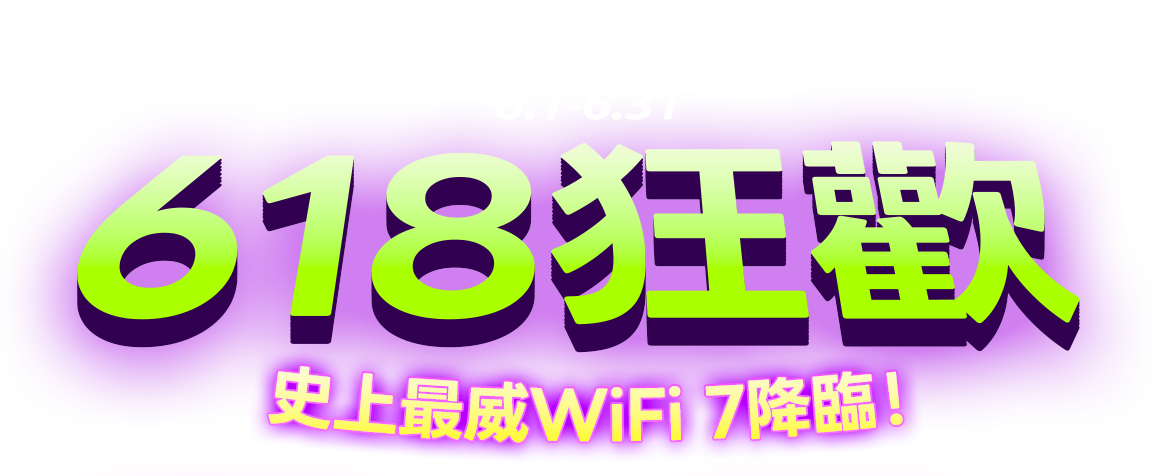 6/1-6/30 618 狂歡｜史上最威 WiFi 7 降臨！